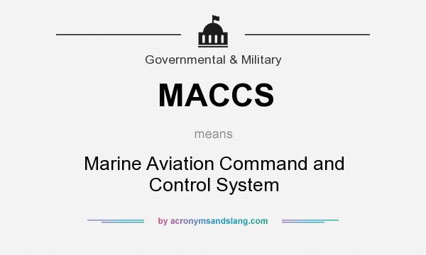 What does MACCS mean? It stands for Marine Aviation Command and Control System
