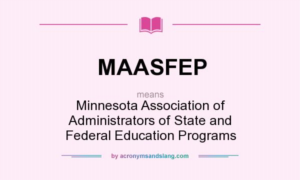 What does MAASFEP mean? It stands for Minnesota Association of Administrators of State and Federal Education Programs