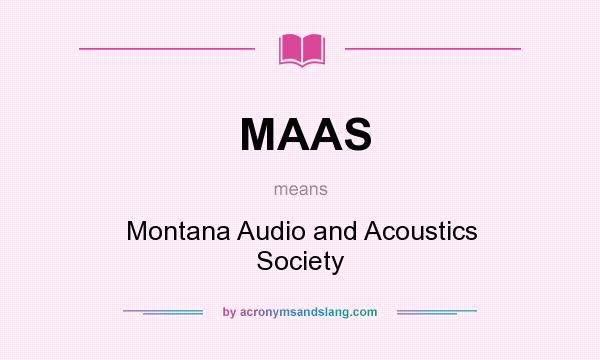 What does MAAS mean? It stands for Montana Audio and Acoustics Society