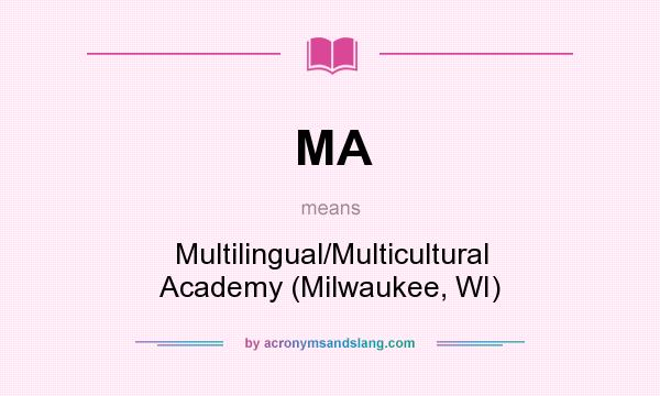 What does MA mean? It stands for Multilingual/Multicultural Academy (Milwaukee, WI)