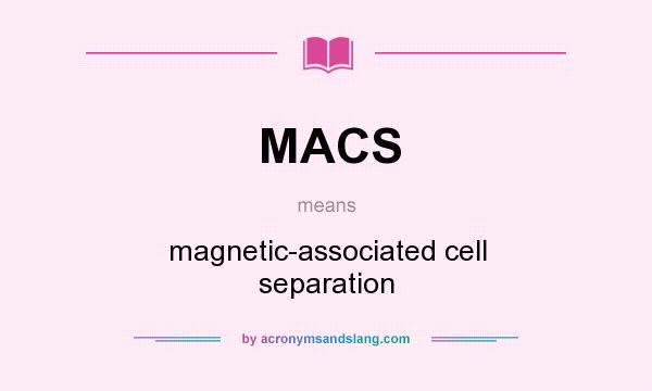 What does MACS mean? It stands for magnetic-associated cell separation