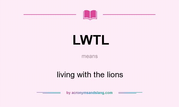What does LWTL mean? It stands for living with the lions