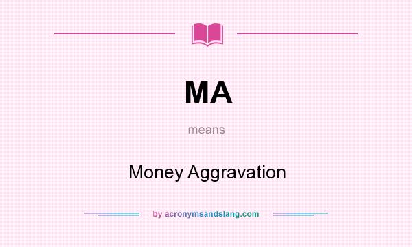 What does MA mean? It stands for Money Aggravation