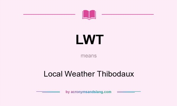 What does LWT mean? It stands for Local Weather Thibodaux