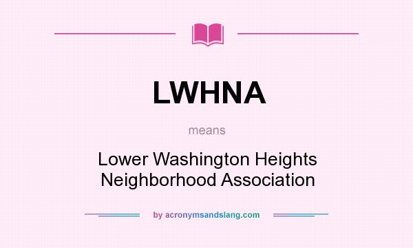What does LWHNA mean? It stands for Lower Washington Heights Neighborhood Association