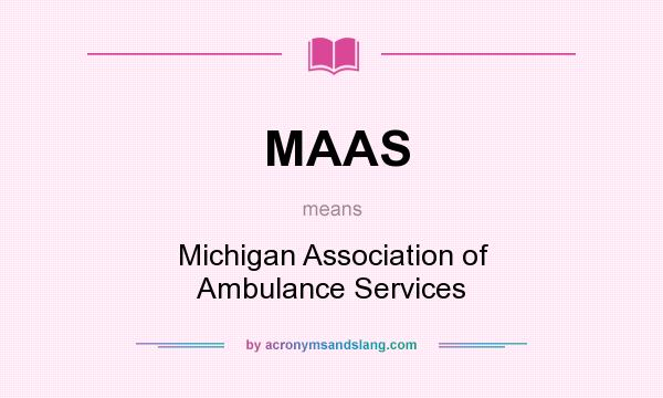 What does MAAS mean? It stands for Michigan Association of Ambulance Services