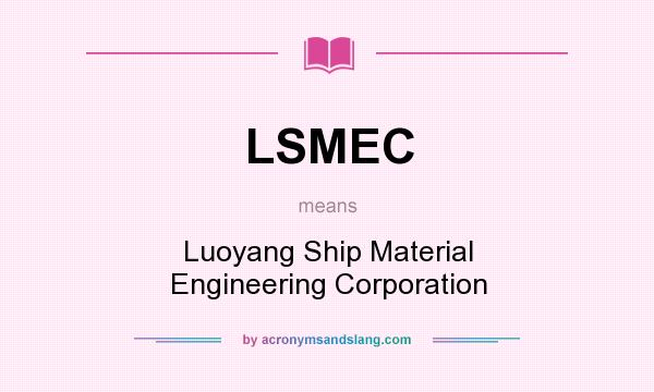 What does LSMEC mean? It stands for Luoyang Ship Material Engineering Corporation