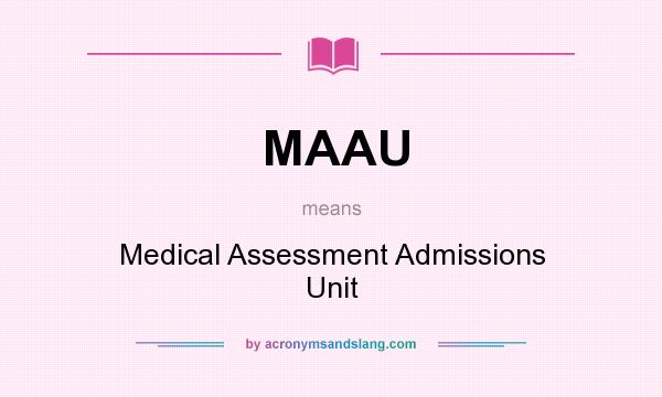 What does MAAU mean? It stands for Medical Assessment Admissions Unit