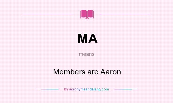 What does MA mean? It stands for Members are Aaron