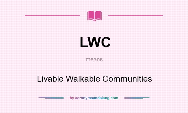 What does LWC mean? It stands for Livable Walkable Communities
