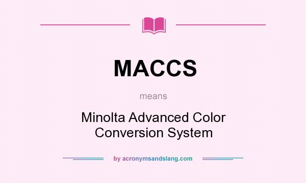 What does MACCS mean? It stands for Minolta Advanced Color Conversion System