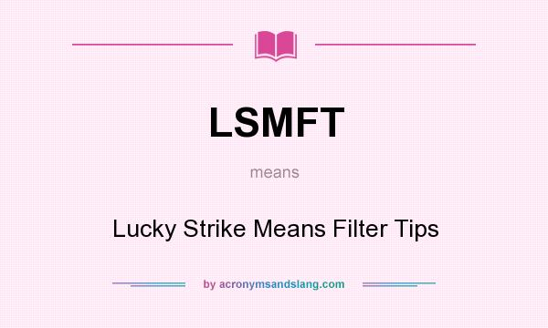 What does LSMFT mean? It stands for Lucky Strike Means Filter Tips