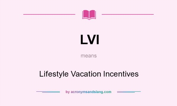 What does LVI mean? It stands for Lifestyle Vacation Incentives