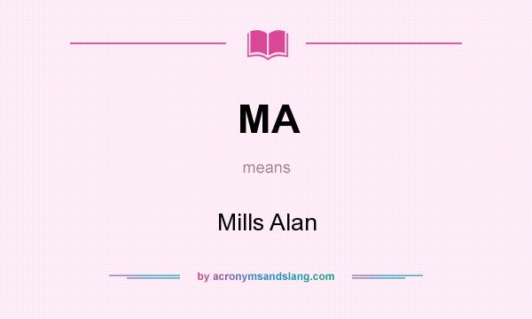 What does MA mean? It stands for Mills Alan