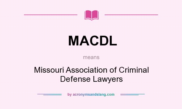 What does MACDL mean? It stands for Missouri Association of Criminal Defense Lawyers