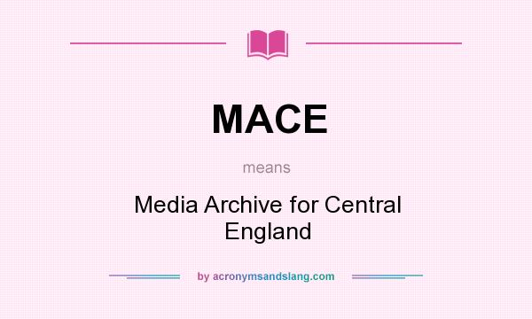 What does MACE mean? It stands for Media Archive for Central England