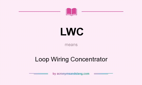 What does LWC mean? It stands for Loop Wiring Concentrator
