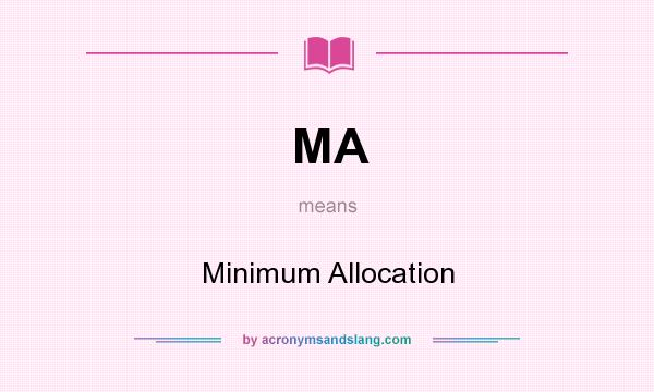 What does MA mean? It stands for Minimum Allocation