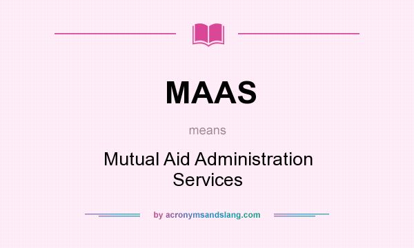 What does MAAS mean? It stands for Mutual Aid Administration Services