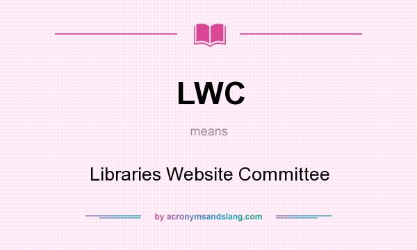 What does LWC mean? It stands for Libraries Website Committee