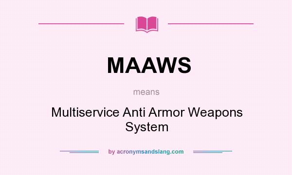 What does MAAWS mean? It stands for Multiservice Anti Armor Weapons System