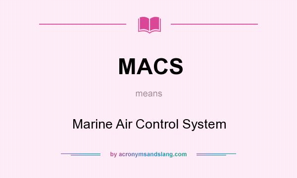 What does MACS mean? It stands for Marine Air Control System