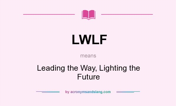 What does LWLF mean? It stands for Leading the Way, Lighting the Future