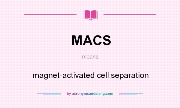 What does MACS mean? It stands for magnet-activated cell separation