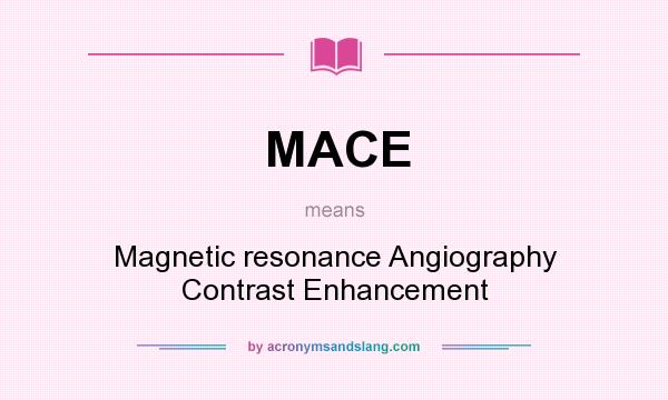 What does MACE mean? It stands for Magnetic resonance Angiography Contrast Enhancement