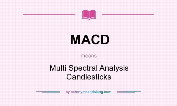 What does MACD mean? It stands for Multi Spectral Analysis Candlesticks