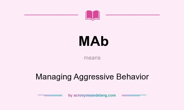 What does MAb mean? It stands for Managing Aggressive Behavior