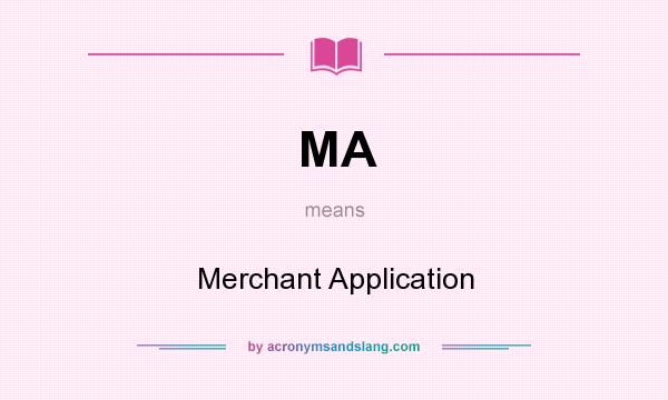 What does MA mean? It stands for Merchant Application