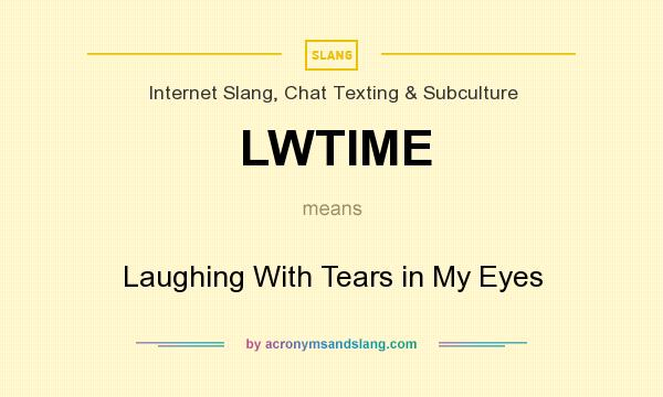 What does LWTIME mean? It stands for Laughing With Tears in My Eyes