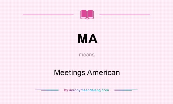 What does MA mean? It stands for Meetings American