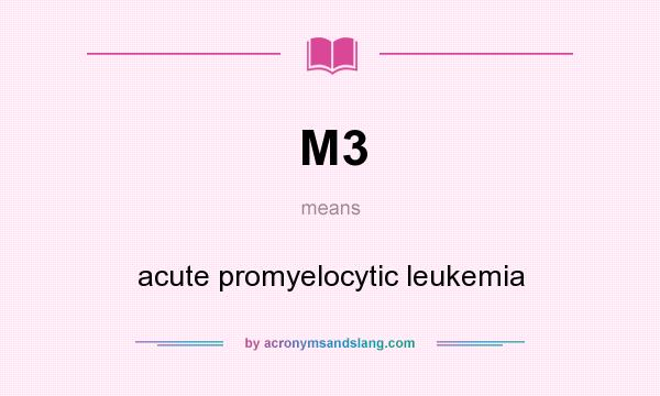 What does M3 mean? It stands for acute promyelocytic leukemia