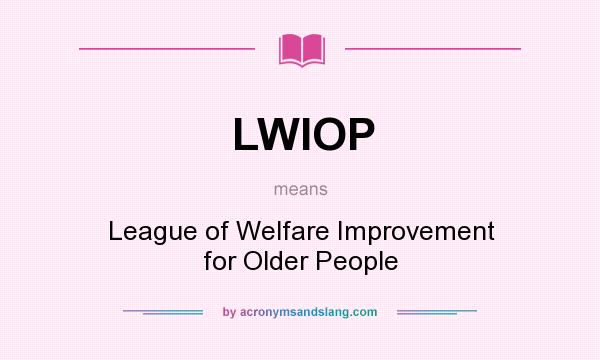 What does LWIOP mean? It stands for League of Welfare Improvement for Older People