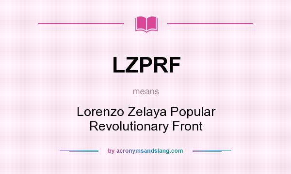 What does LZPRF mean? It stands for Lorenzo Zelaya Popular Revolutionary Front