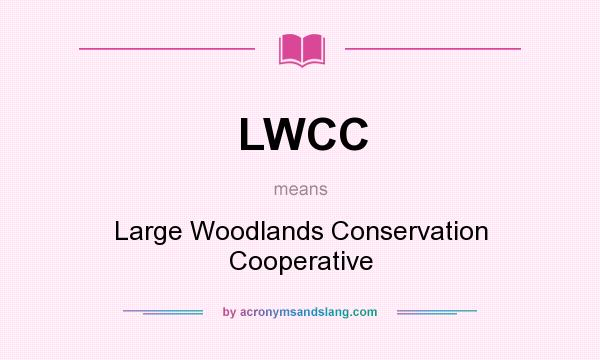 What does LWCC mean? It stands for Large Woodlands Conservation Cooperative