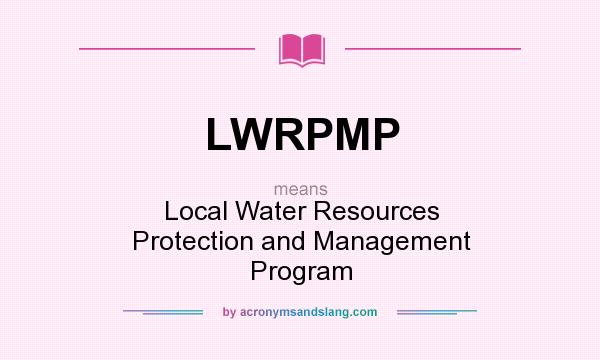 What does LWRPMP mean? It stands for Local Water Resources Protection and Management Program