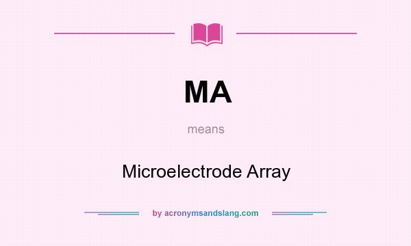 What does MA mean? It stands for Microelectrode Array