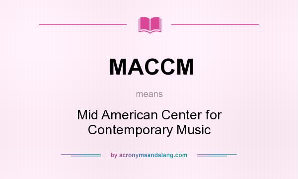 What does MACCM mean? It stands for Mid American Center for Contemporary Music