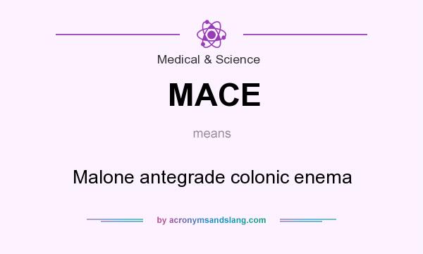 What does MACE mean? It stands for Malone antegrade colonic enema
