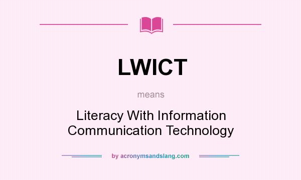 What does LWICT mean? It stands for Literacy With Information Communication Technology
