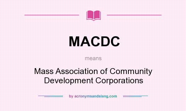 What does MACDC mean? It stands for Mass Association of Community Development Corporations