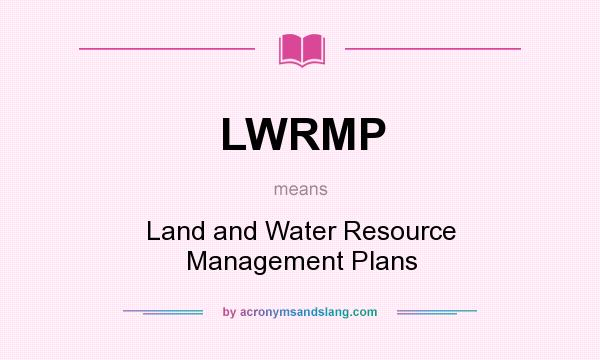 What does LWRMP mean? It stands for Land and Water Resource Management Plans