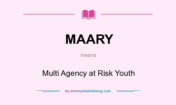 What does MAARY mean? It stands for Multi Agency at Risk Youth