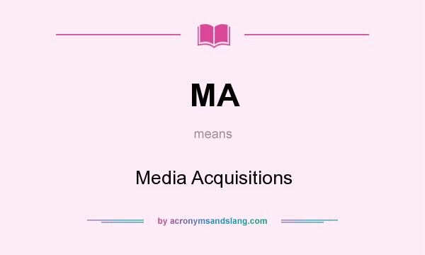 What does MA mean? It stands for Media Acquisitions