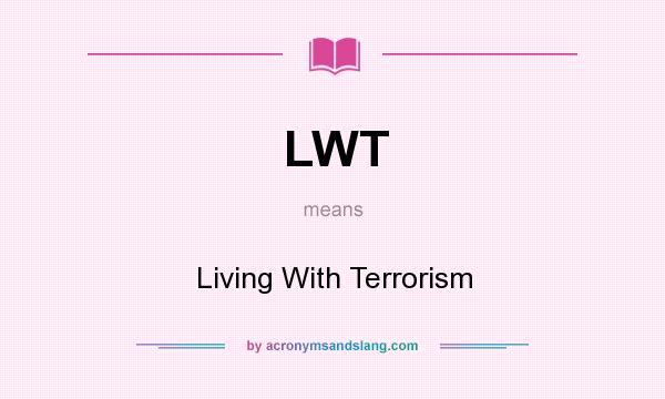 What does LWT mean? It stands for Living With Terrorism