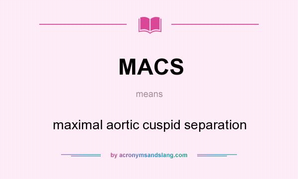 What does MACS mean? It stands for maximal aortic cuspid separation