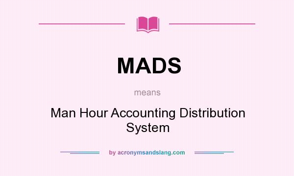 What does MADS mean? It stands for Man Hour Accounting Distribution System